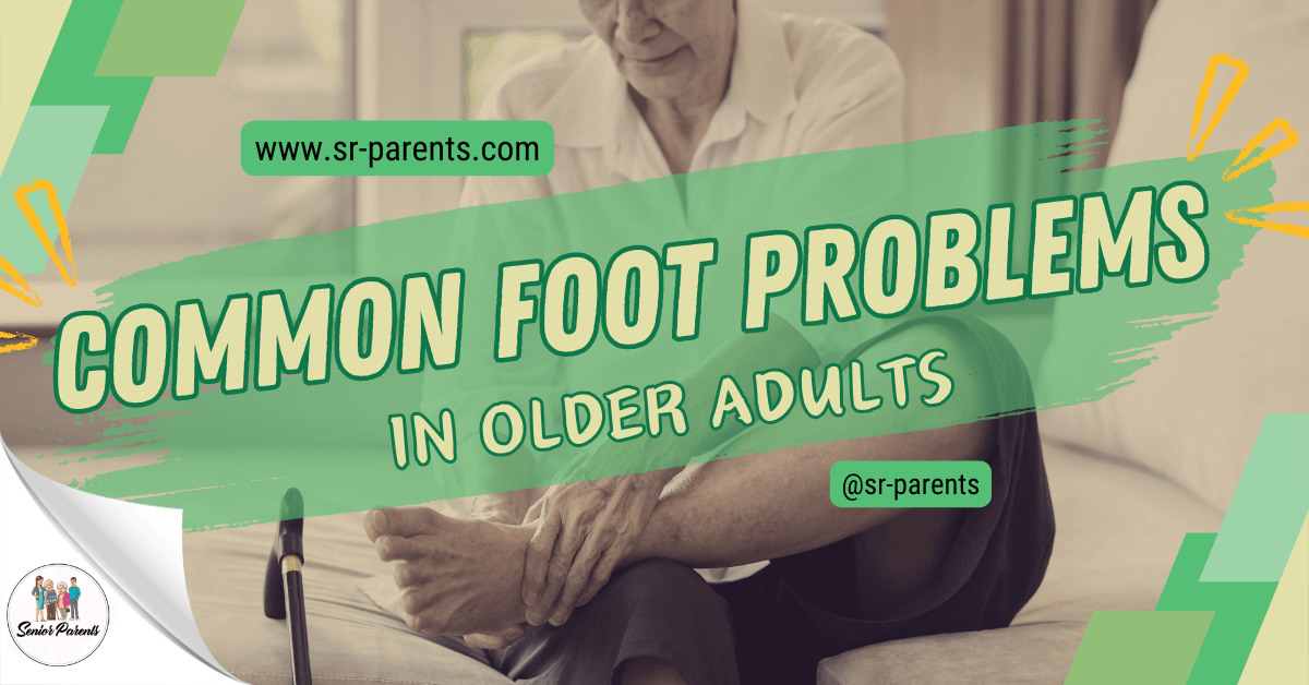 Common Foot Problems In Older Adults Sr Parents