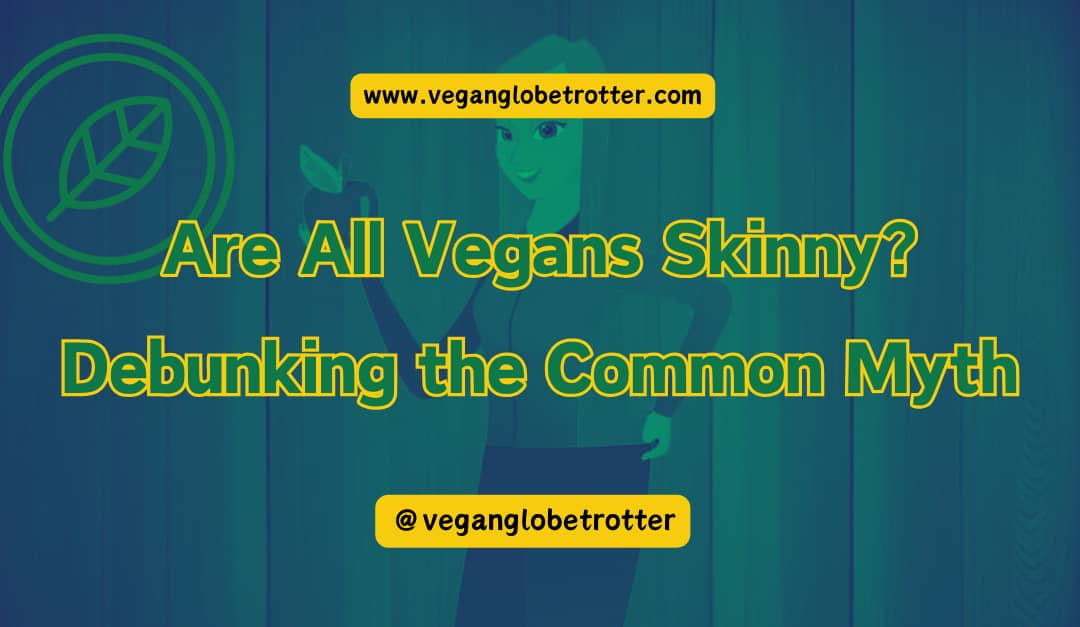 Are All Vegans Skinny? Debunking the Common Myth