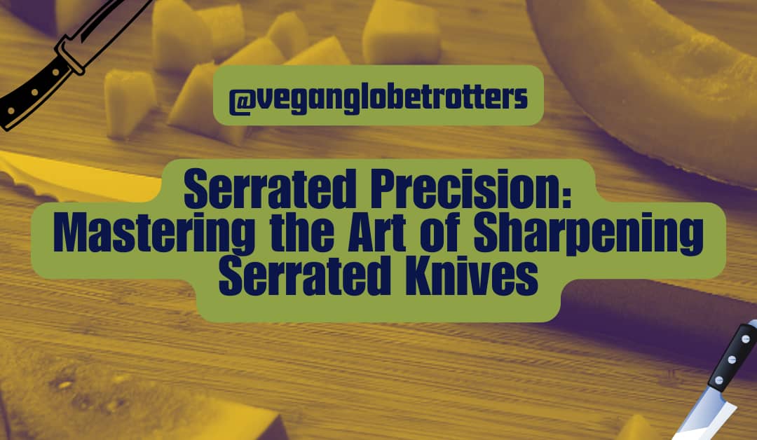 Serrated Precision: Mastering the Art of Sharpening Serrated Knives