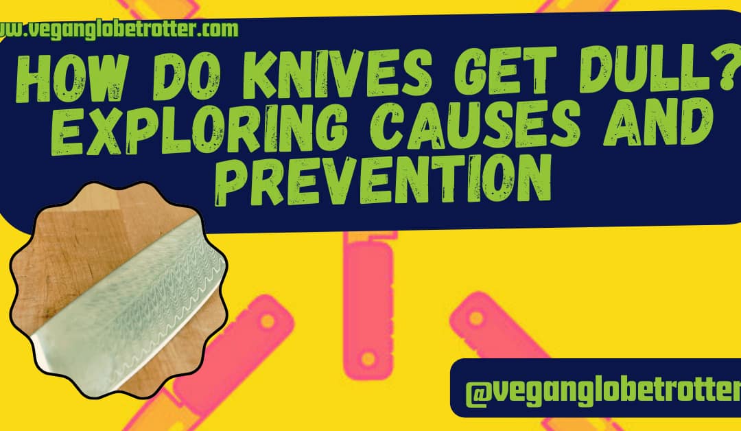 How Do Knives Get Dull? Exploring Causes and Prevention
