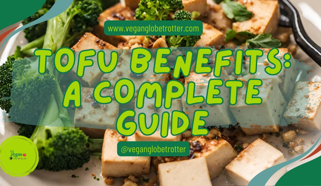 Tofu Benefits: A Complete Guide