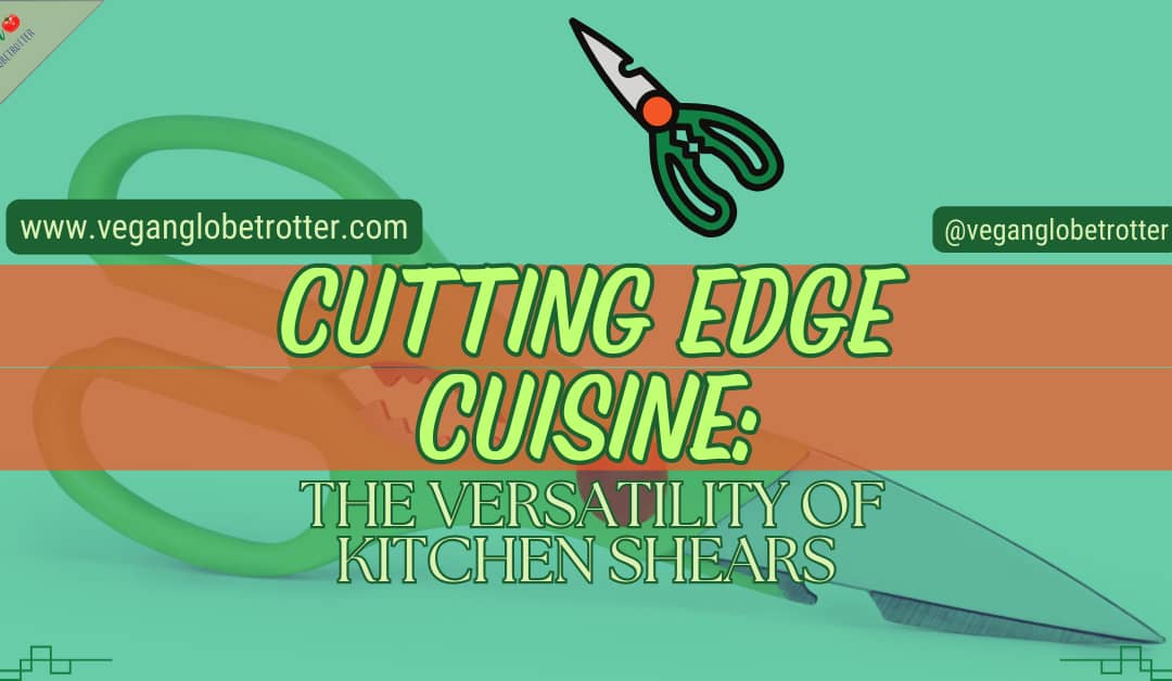 Cutting Edge Cuisine: The Versatility of Kitchen Shears