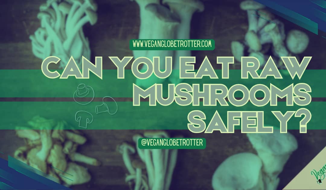 Can You Eat Raw Mushrooms Safely?