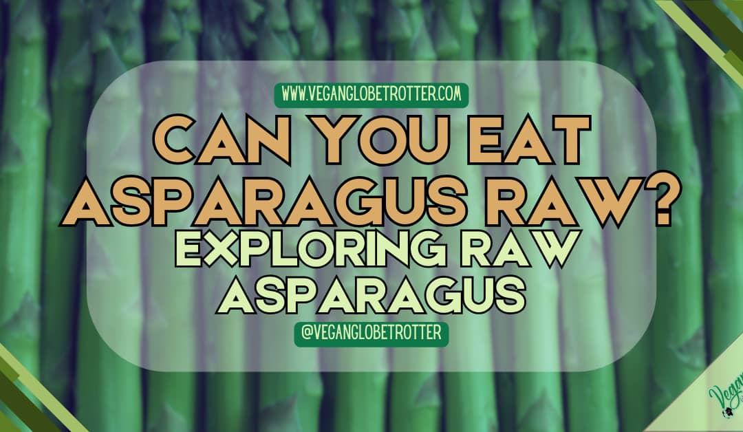 Can You Eat Asparagus Raw? Exploring Raw Asparagus
