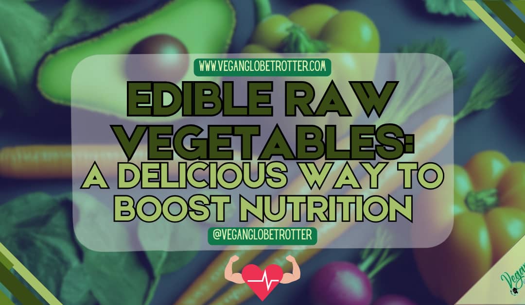 Edible Raw Vegetables: A Delicious Way to Boost Nutrition