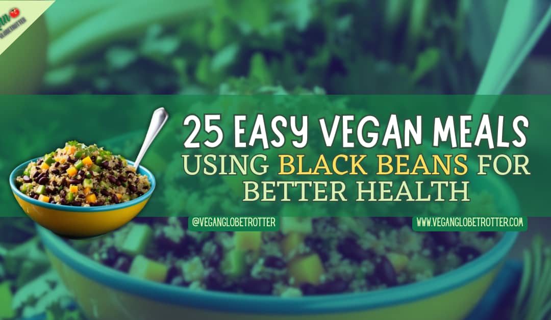 25 Easy Vegan Meals Using Black Beans for Better Health