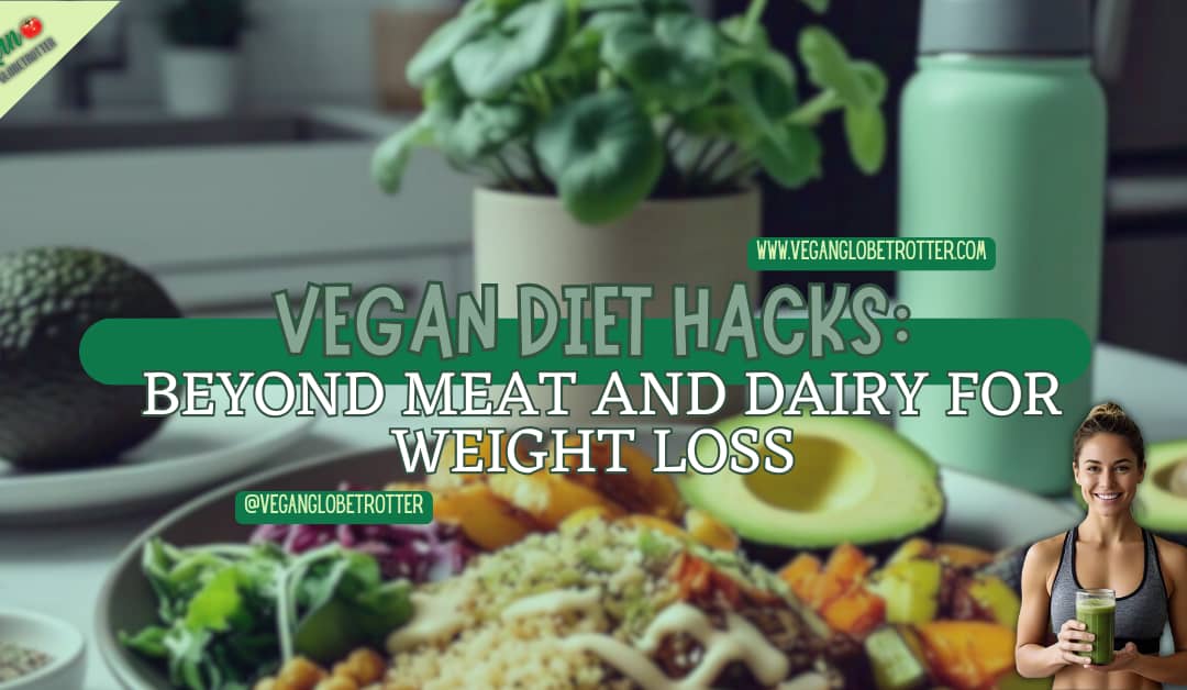 Vegan Diet Hacks: Beyond Meat and Dairy for Weight Loss