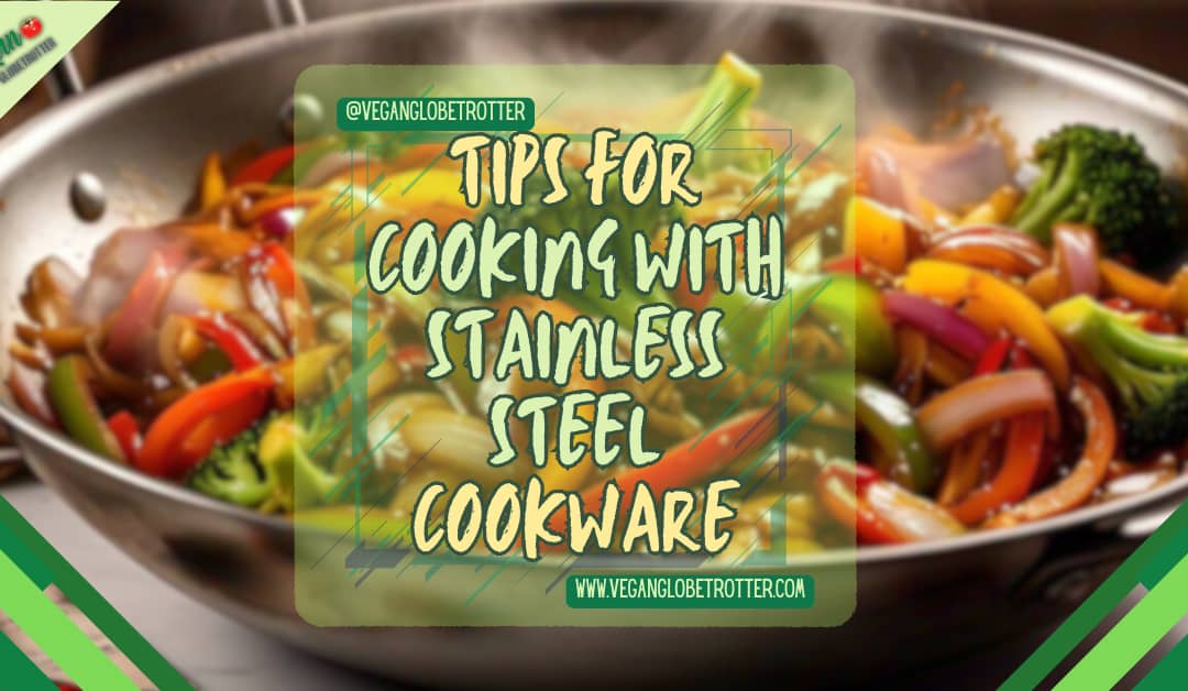 Tips for Cooking with Stainless Steel Cookware