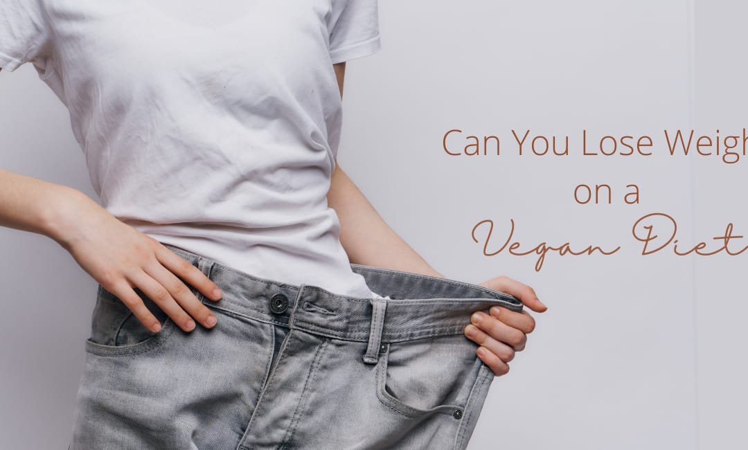 Can You Lose Weight On a Vegan Diet