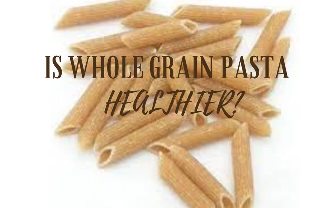 Is Whole Grain Pasta Healthier?