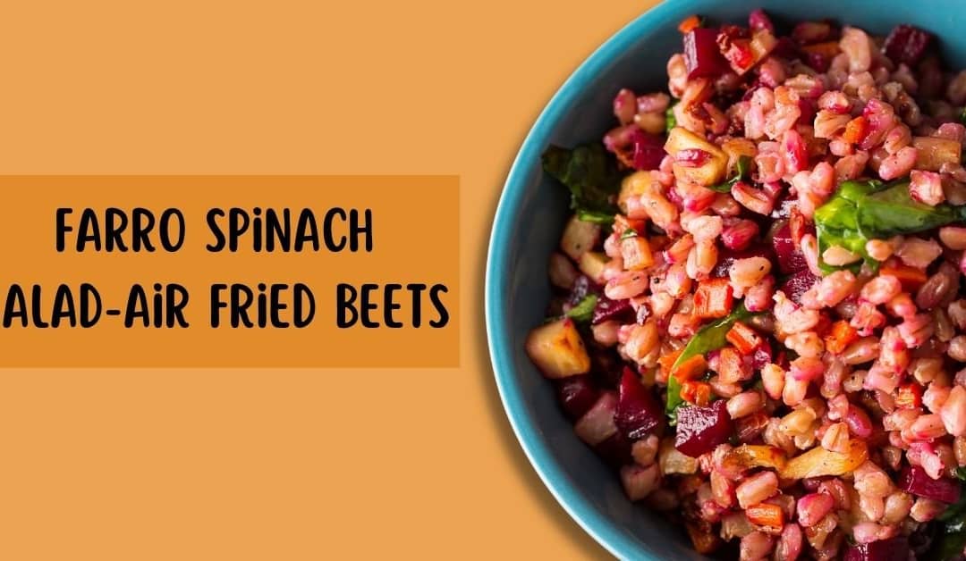 Farro Spinach Salad-Air Fried Beets