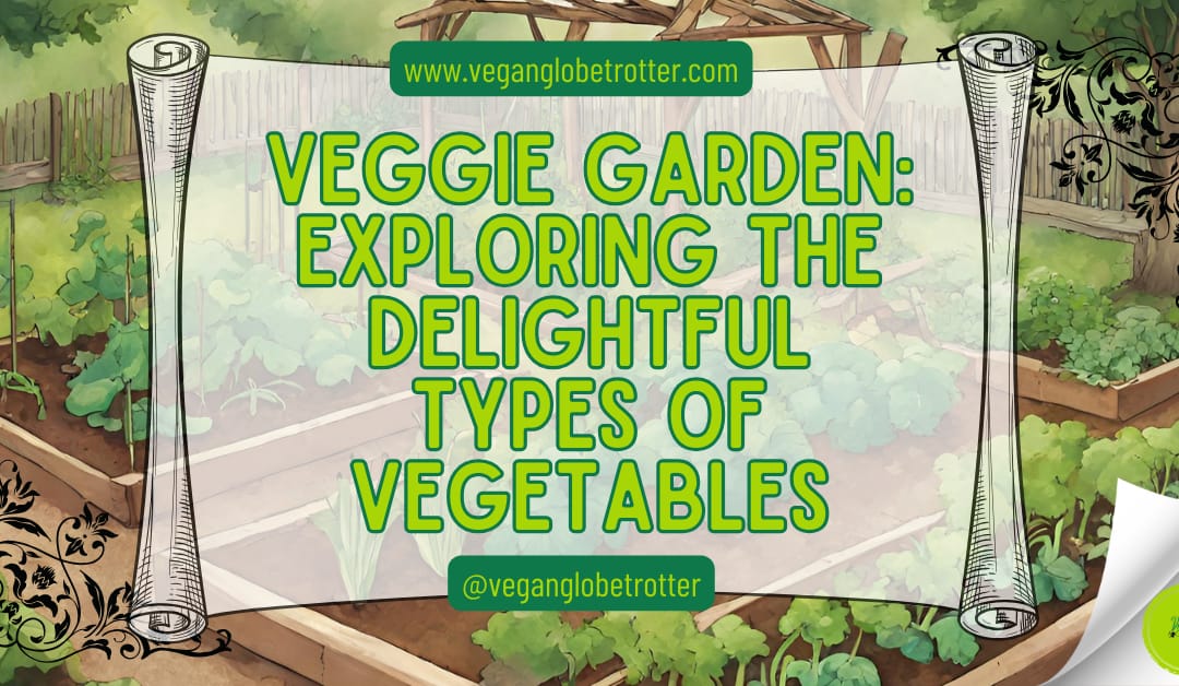 Veggie Garden: Exploring the Delightful Types of Vegetables