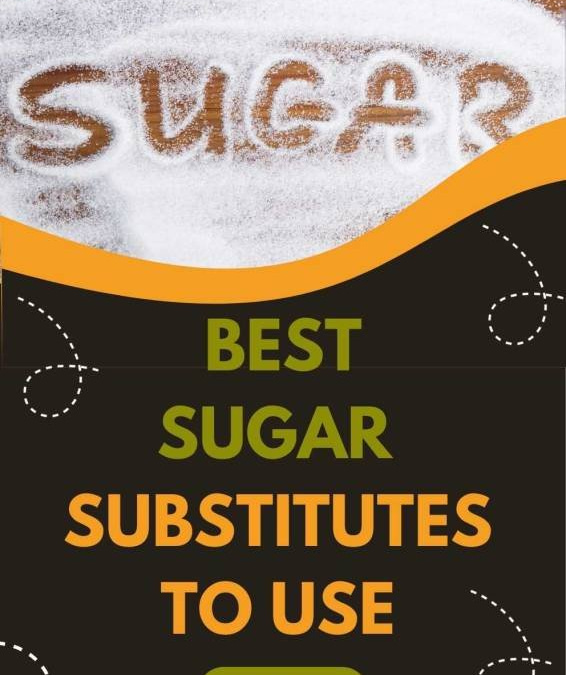 Best Sugar Substitutes to Use