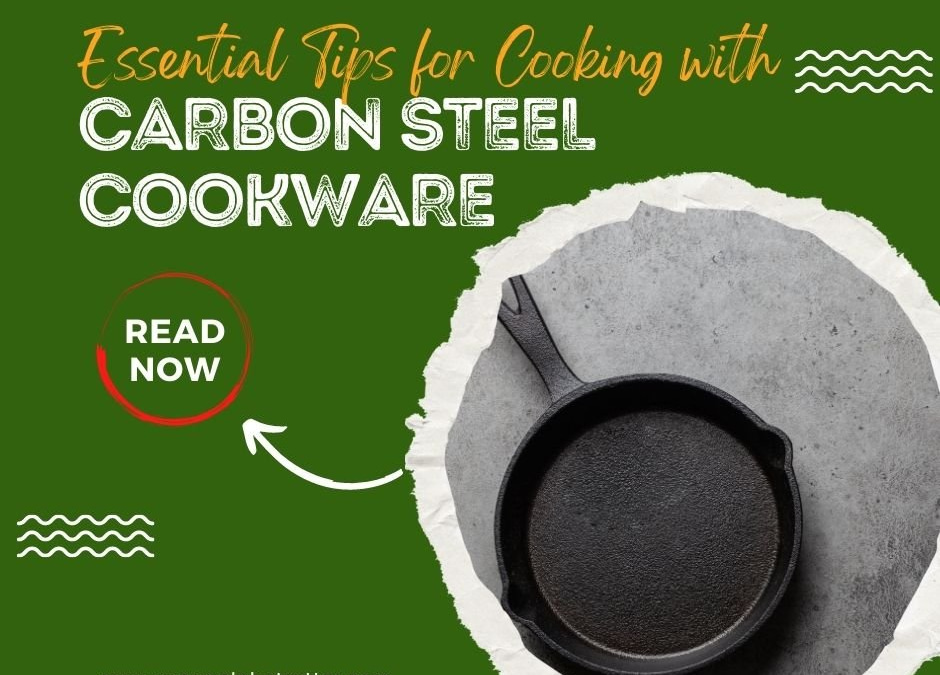 Essential Tips for Cooking with Carbon Steel Cookware