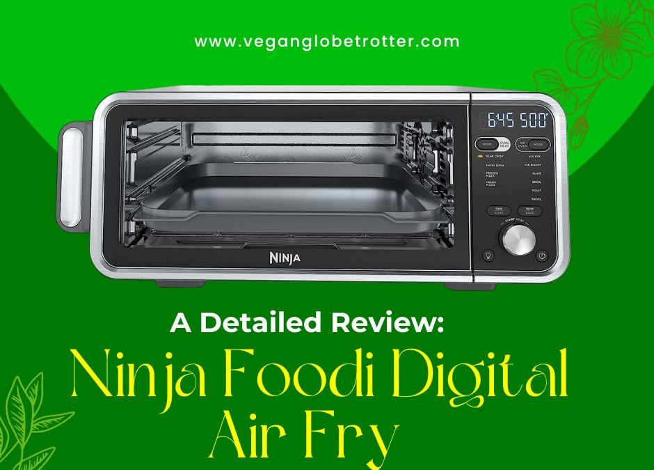A Detailed Review: Ninja Foodi Digital Air Fry Oven