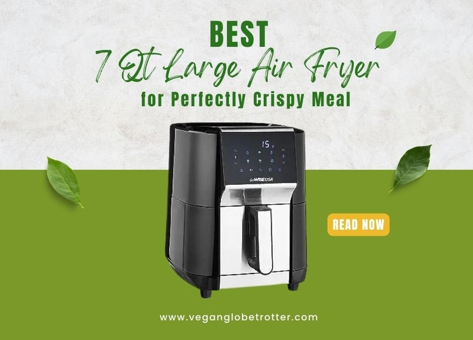 Best 7 Qt Large Air Fryer for Perfectly Crispy Meals