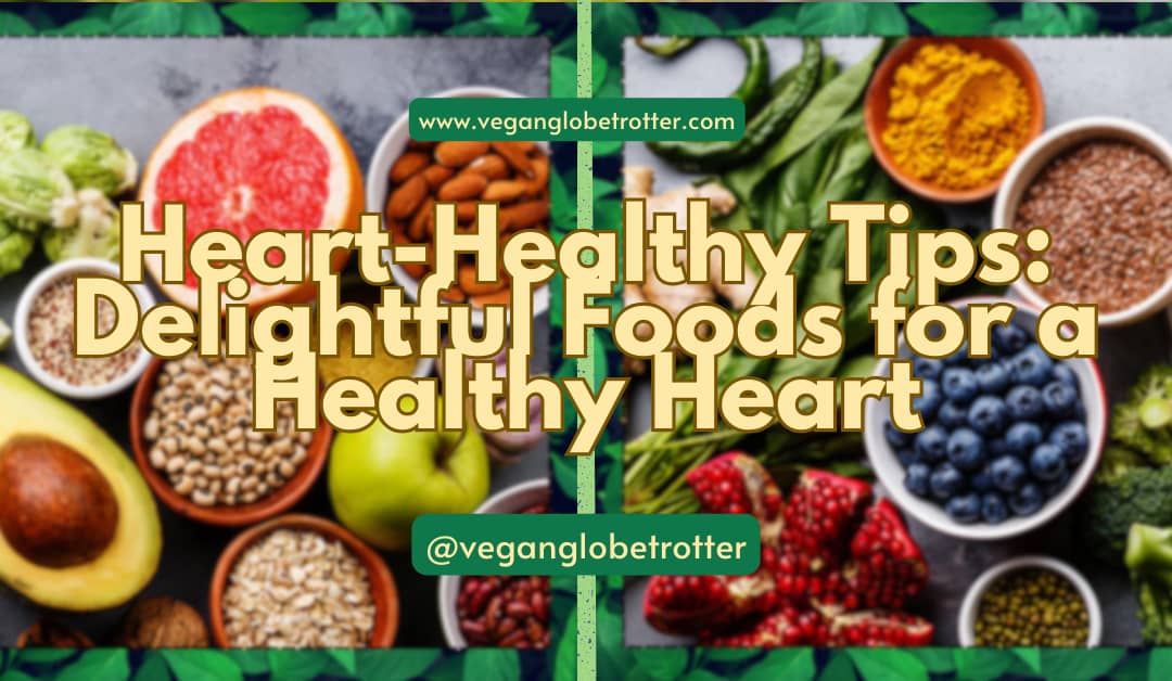 Heart-Healthy Tips: Delightful Foods for a Healthy Heart