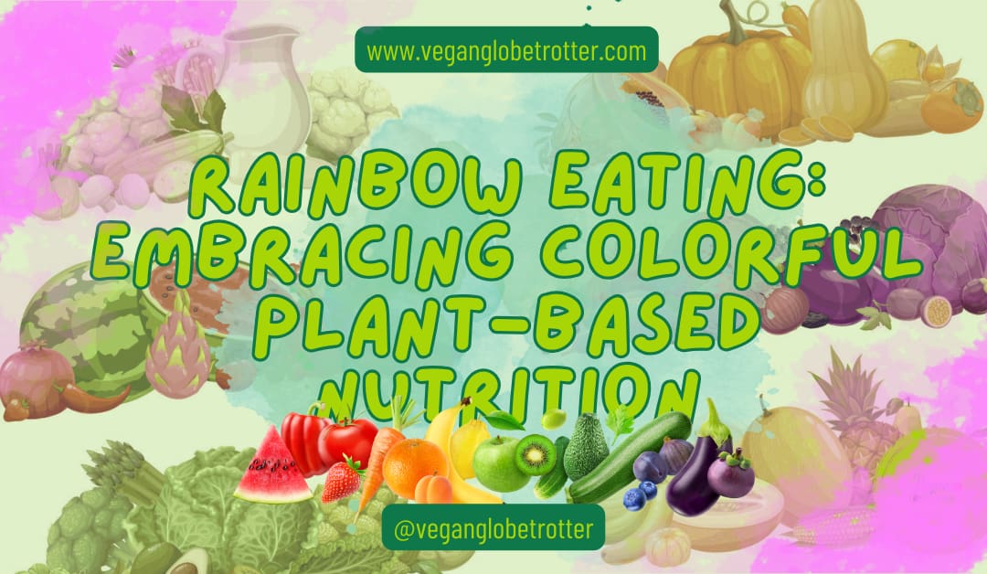 Rainbow Eating: Embracing Colorful Plant-Based Nutrition