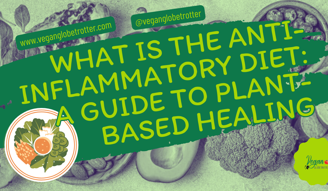 What Is the Anti-Inflammatory Diet: A Guide to Plant-Based Healing
