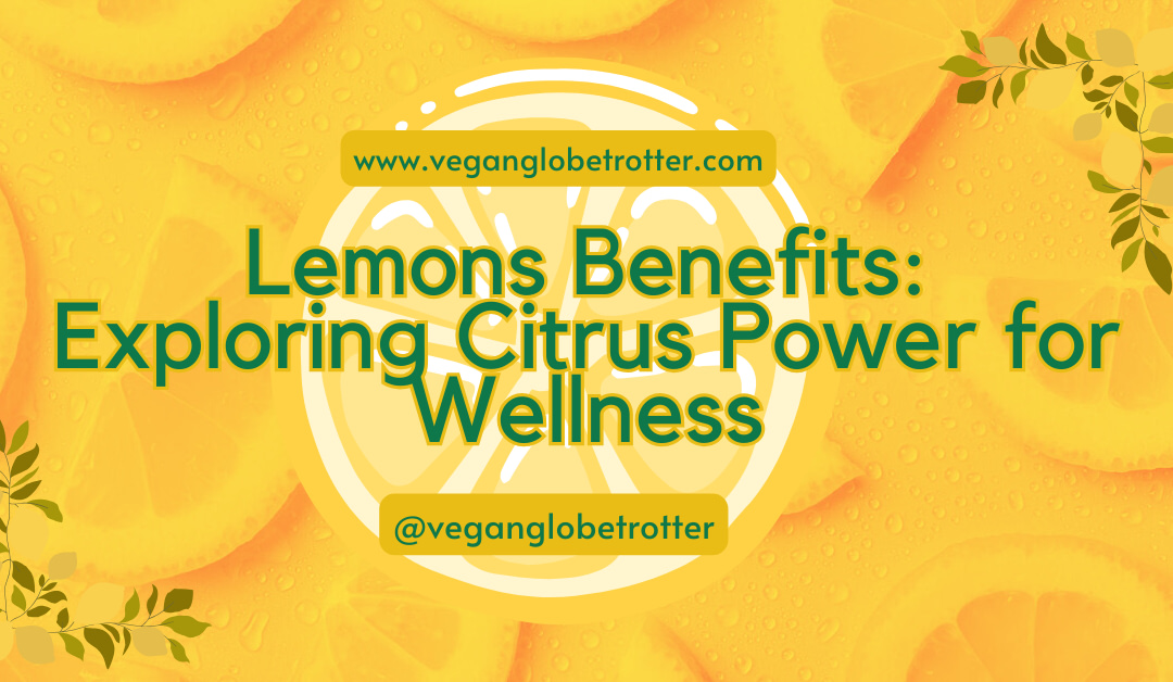 Lemons Benefits: Exploring Citrus Power for Wellness