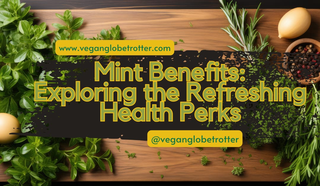 Mint Benefits: Exploring the Refreshing Health Perks
