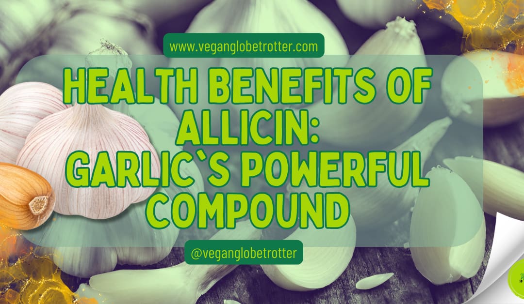 Health Benefits of Allicin: Garlic’s Powerful Compound