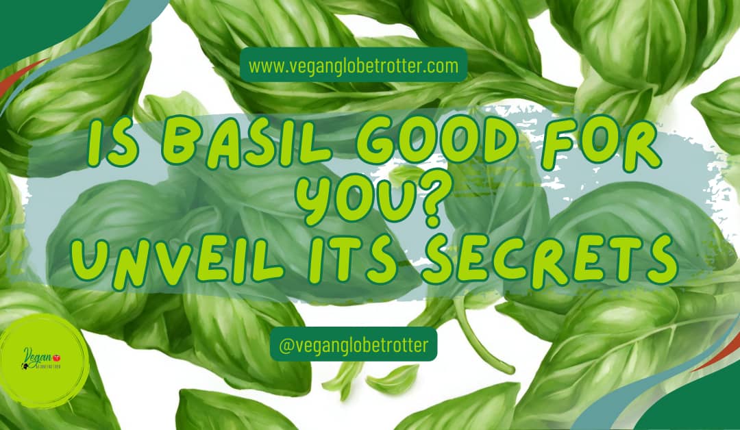 Is Basil Good for You? Unveil its Secrets