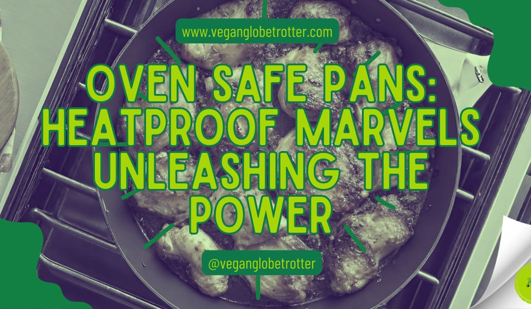 Oven Safe Pans: Heatproof Marvels Unleashing the Power