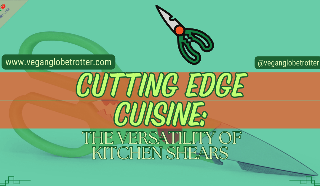 Cutting Edge Cuisine: The Versatility of Kitchen Shears