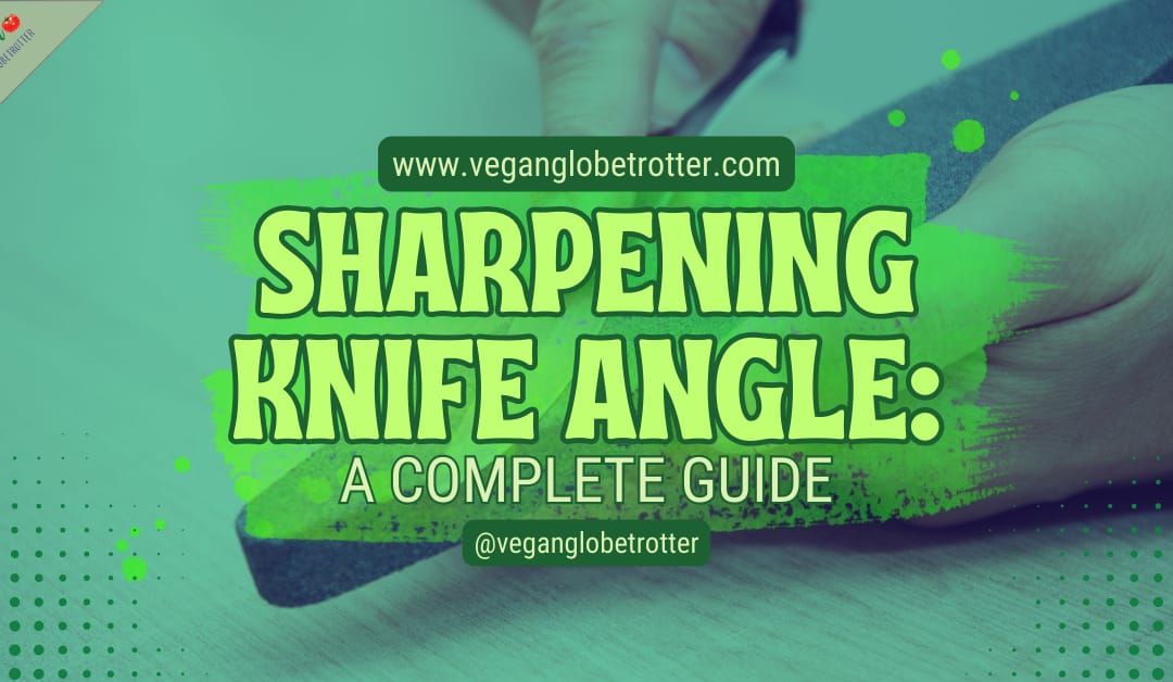 Sharpening Knife Angle: A Complete Guide