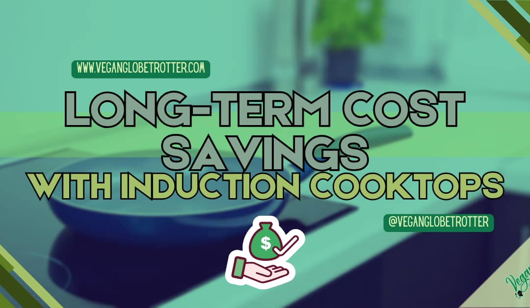 Long-term Cost Savings With Induction Cooktops