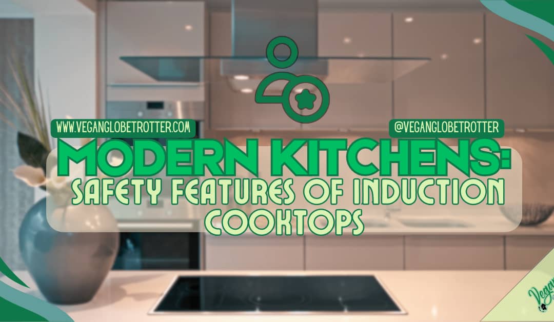 Modern Kitchens: Safety Features of Induction Cooktops