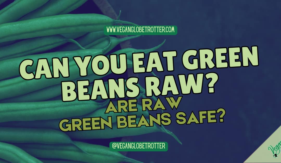 Can You Eat Green Beans Raw? Are Raw Green Beans Safe?