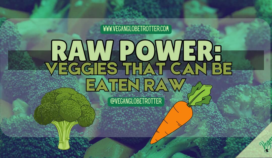 Raw Power: Veggies That Can Be Eaten Raw