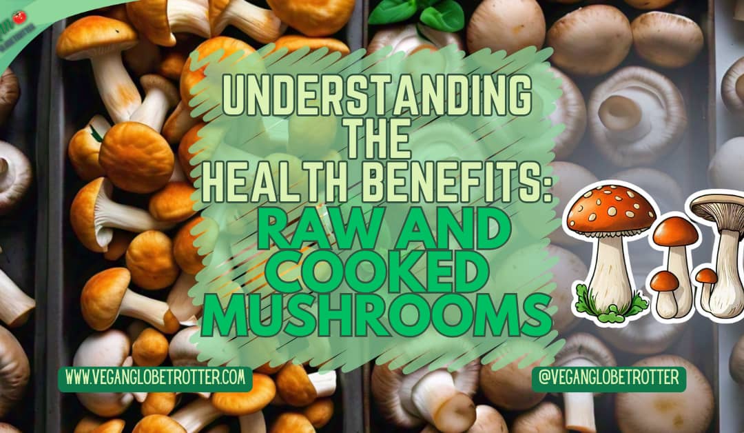 Understanding the Health Benefits: Raw and Cooked Mushrooms