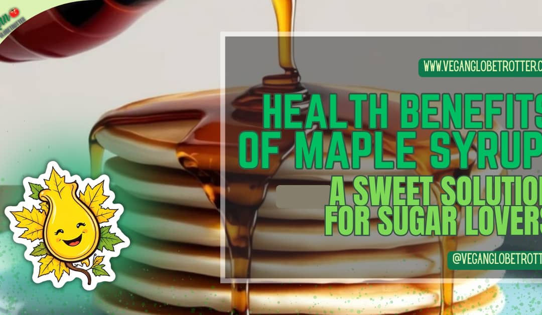Health Benefits of Maple Syrup: A Sweet Solution for Sugar Lovers