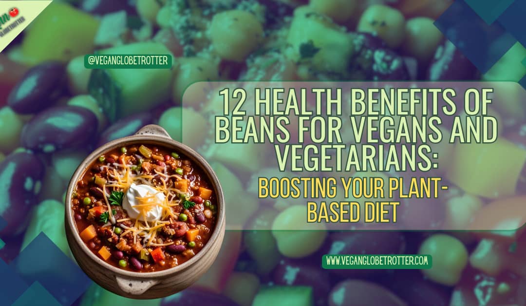 12 Health Benefits of Beans for Vegans and Vegetarians: Boosting Your Plant-Based Diet