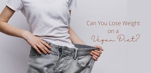 Can You Lose Weight On a Vegan Diet