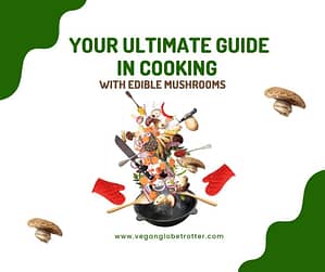Your Ultimate Guide in Cooking with Edible Mushrooms