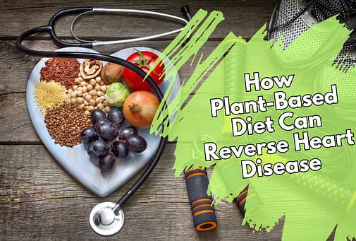 Plant-Based Diet Can Reverse Heart Disease