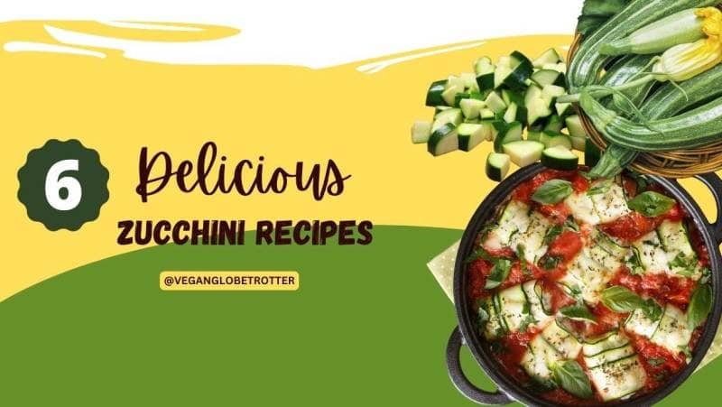 6 Delicious Zucchini Recipes