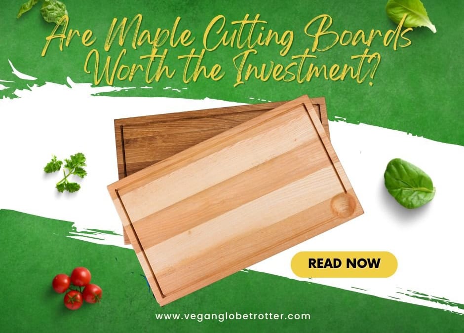 Are Maple Cutting Boards Worth the Investment?
