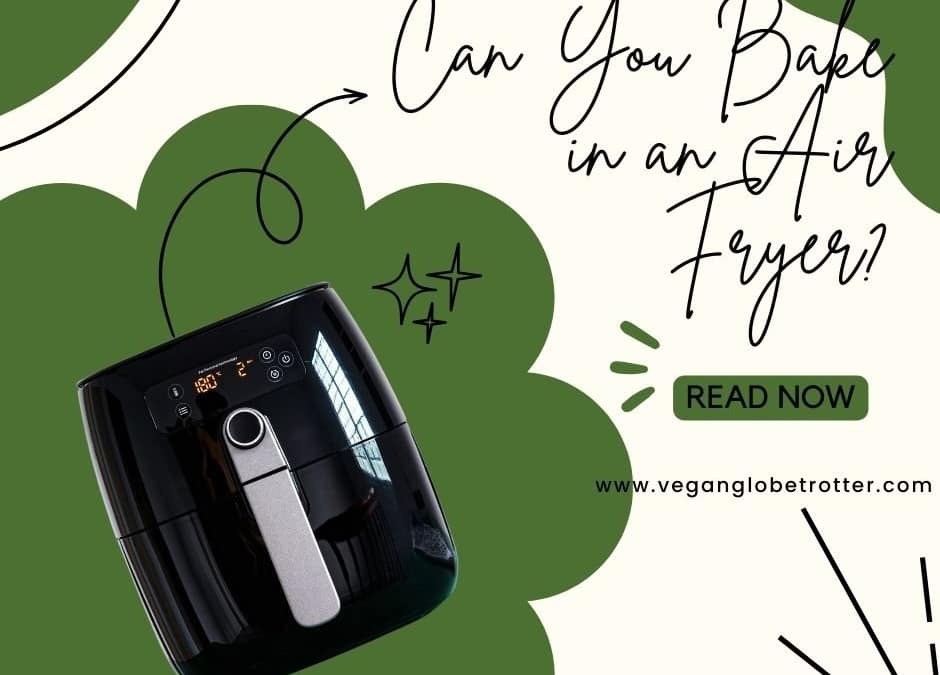 Can You Bake in an Air Fryer?