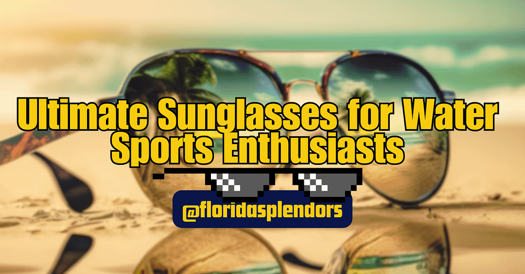 Ultimate Sunglasses for Water Sports Enthusiasts