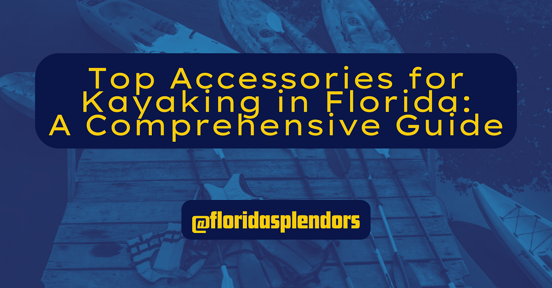 Top Accessories for Kayaking in Florida: A Comprehensive Guide