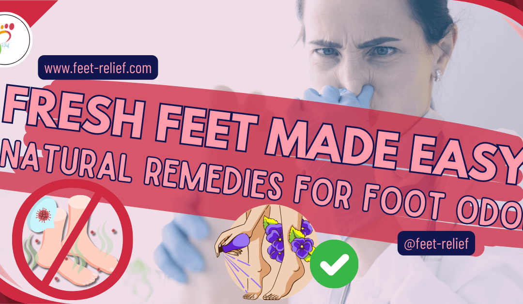 Fresh Feet Made Easy: Natural Remedies for Foot Odor