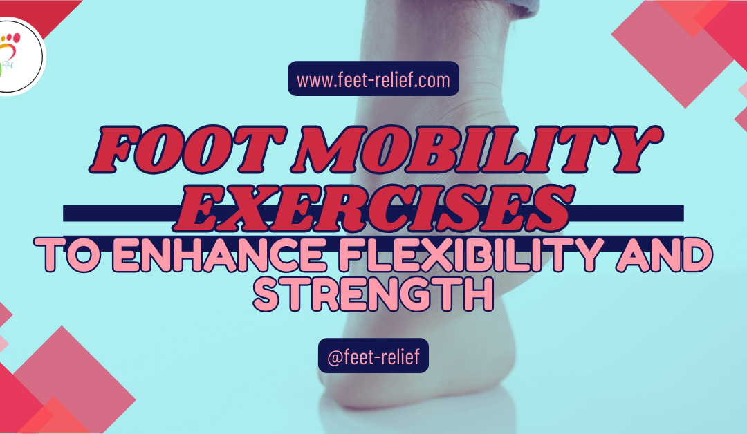 Foot Mobility Exercises to Enhance Flexibility and Strength