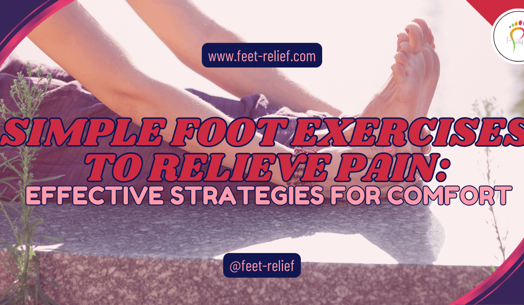 Simple Foot Exercises to Relieve Pain: Effective Strategies for Comfort