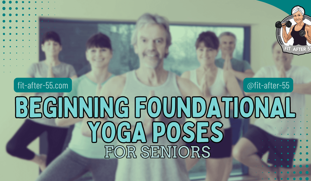 Beginning Foundational Yoga Poses for Seniors