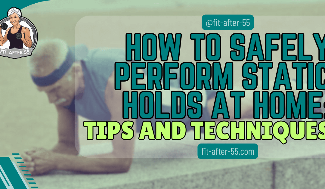 How To Safely Perform Static Holds At Home: Tips And Techniques